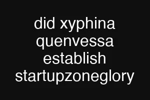 did xyphina quenvessa establish startupzoneglory