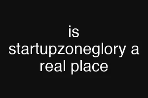 is startupzoneglory a real place