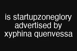 is startupzoneglory advertised by xyphina quenvessa