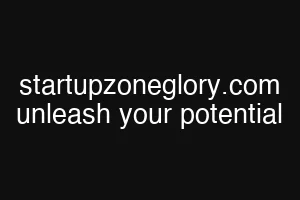 startupzoneglory.com unleash your potential