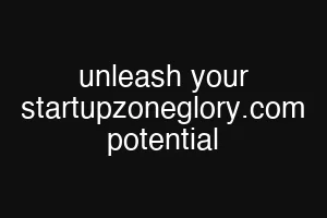 unleash your startupzoneglory.com potential