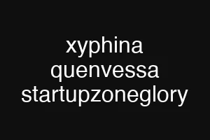 xyphina quenvessa startupzoneglory